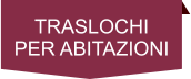TRASLOCHI PER ABITAZIONI